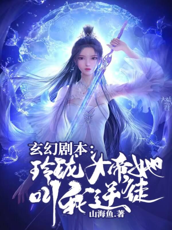 玄幻剧本:玲珑女帝,她叫我逆徒